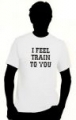 I feel train to you